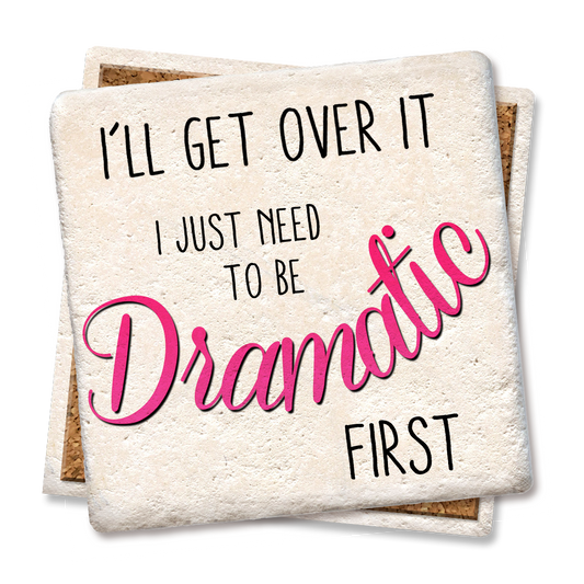 I'll get over it I just need to be dramatic first Coaster