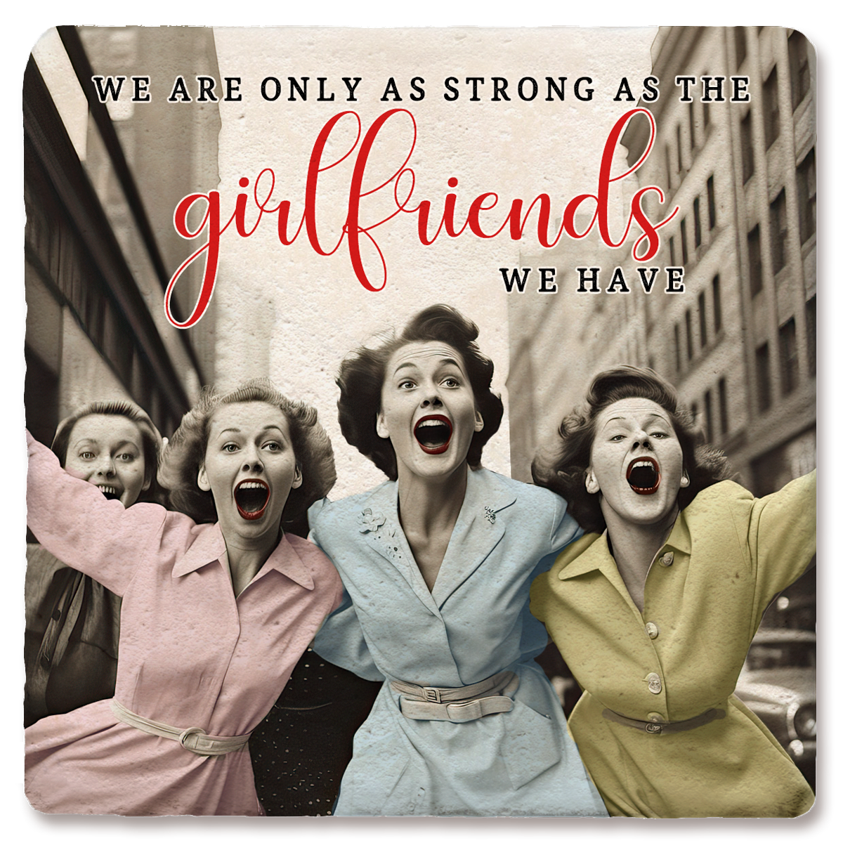 We are only as strong as our girlfriends Drink Coaster